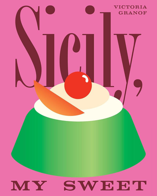 The book cover for *Sicily, My Sweet* by Chronicle Books features a green Sicilian pastry with cream, cherry, and orange slice on a pink background—a homage to classic Sicilian desserts.